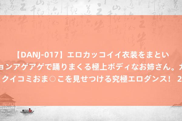 【DANJ-017】エロカッコイイ衣装をまとい、エグイポーズでテンションアゲアゲで踊りまくる極上ボディなお姉さん。ガンガンに腰を振り、クイコミおま○こを見せつける究極エロダンス！ 2 鬼灭之刃: 对于灶门兄妹不为东谈主知的冷学问