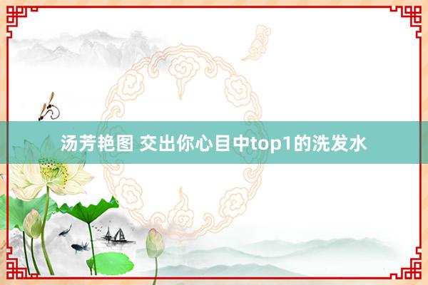 汤芳艳图 交出你心目中top1的洗发水