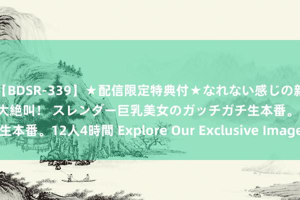 【BDSR-339】★配信限定特典付★なれない感じの新人ちゃんが初ハメ撮りで大絶叫！ スレンダー巨乳美女のガッチガチ生本番。12人4時間 Explore Our Exclusive Image Gallery